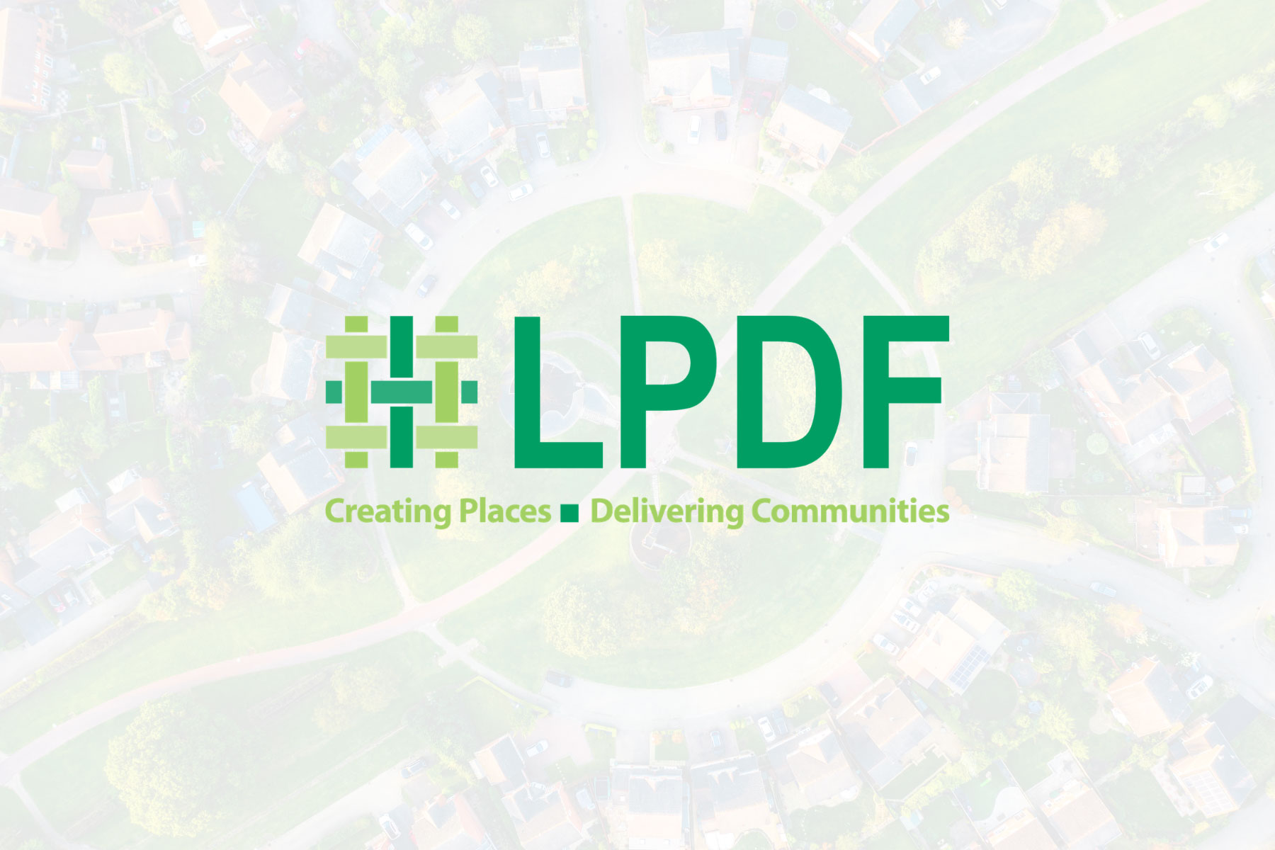 LPDF logo with the text Creating Places - Delivering Communities over an aerial view of a suburban neighbourhood.