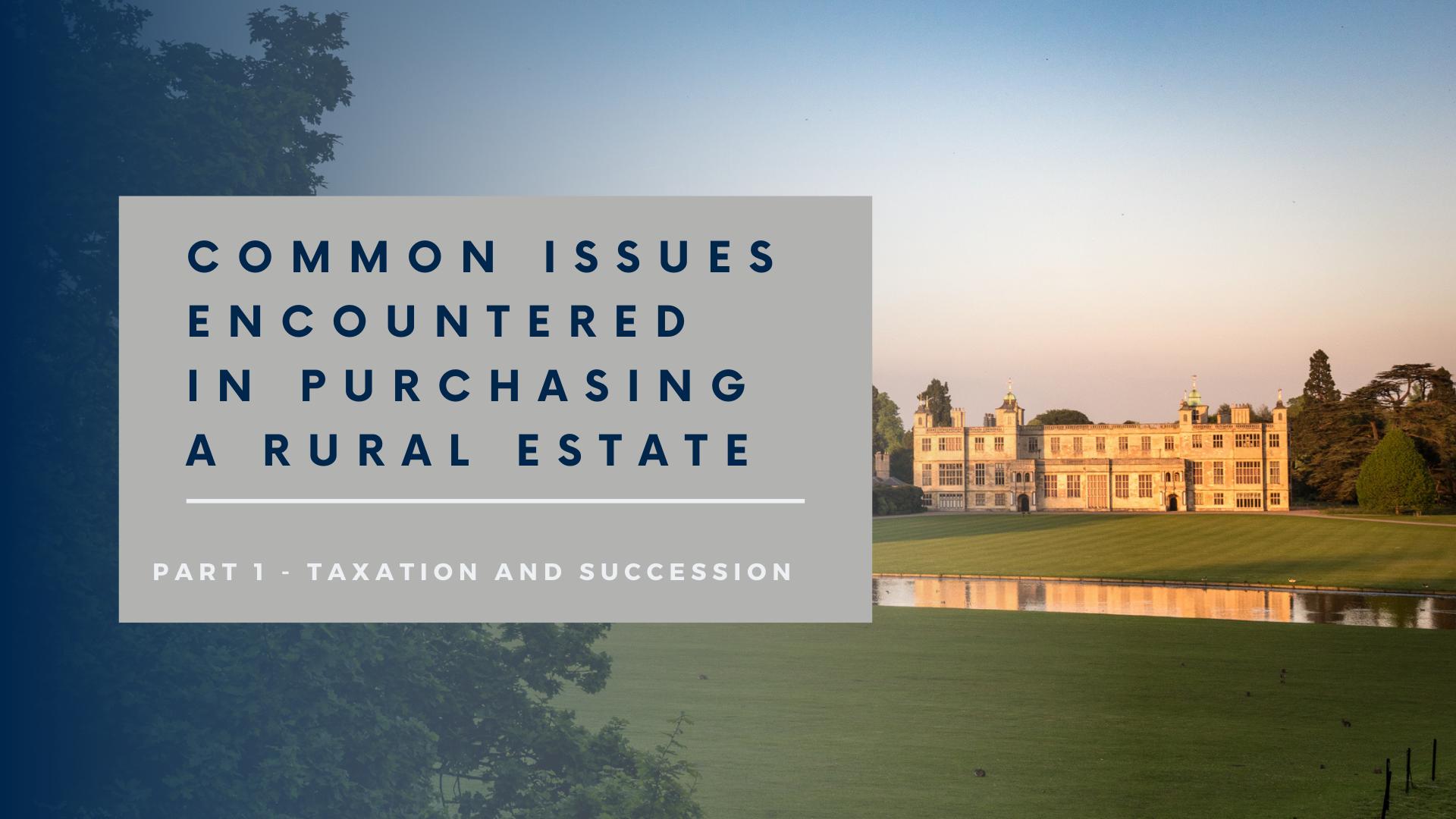 Common Issues Encountered When Purchasing A Rural Estate – Part 1 –  Taxation and Succession
